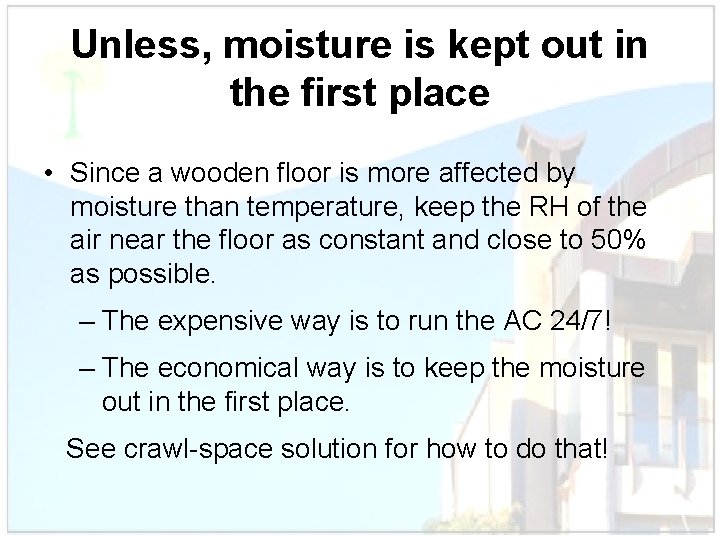 Unless, moisture is kept out in the first place • Since a wooden floor