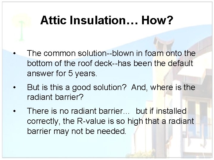 Attic Insulation… How? • The common solution--blown in foam onto the bottom of the