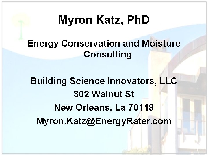 Myron Katz, Ph. D Energy Conservation and Moisture Consulting Building Science Innovators, LLC 302