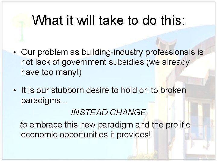 What it will take to do this: • Our problem as building-industry professionals is