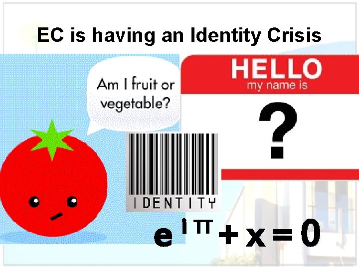 EC is having an Identity Crisis e iπ+ x=0 