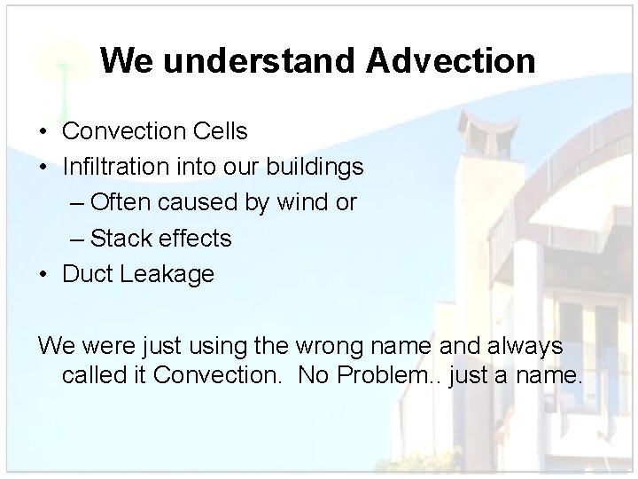 We understand Advection • Convection Cells • Infiltration into our buildings – Often caused