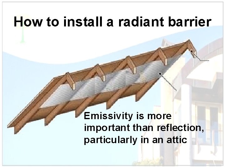 How to install a radiant barrier • Emissivity is more important than reflection, particularly