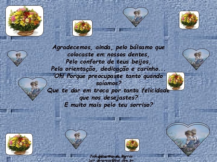  Agradecemos, ainda, pelo bálsamo que colocaste em nossos dentes, Pelo conforto de teus