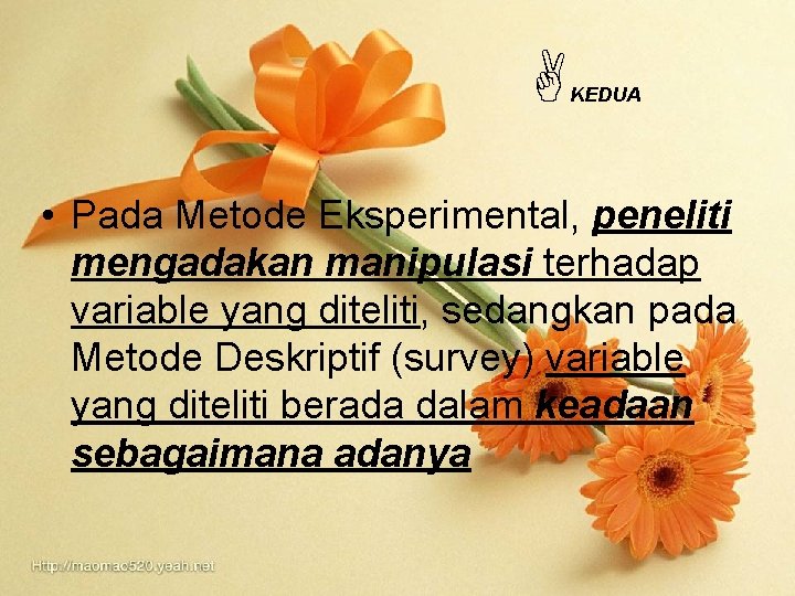  KEDUA • Pada Metode Eksperimental, peneliti mengadakan manipulasi terhadap variable yang diteliti, sedangkan