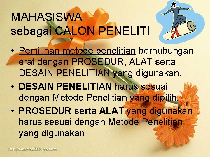 MAHASISWA sebagai CALON PENELITI • Pemilihan metode penelitian berhubungan erat dengan PROSEDUR, ALAT serta MAHASISWA sebagai CALON PENELITI • Pemilihan metode penelitian berhubungan erat dengan PROSEDUR, ALAT serta