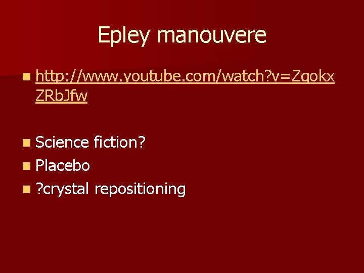 Epley manouvere n http: //www. youtube. com/watch? v=Zqokx ZRb. Jfw n Science fiction? n