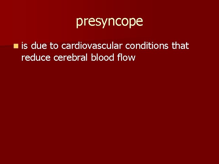 presyncope n is due to cardiovascular conditions that reduce cerebral blood flow 