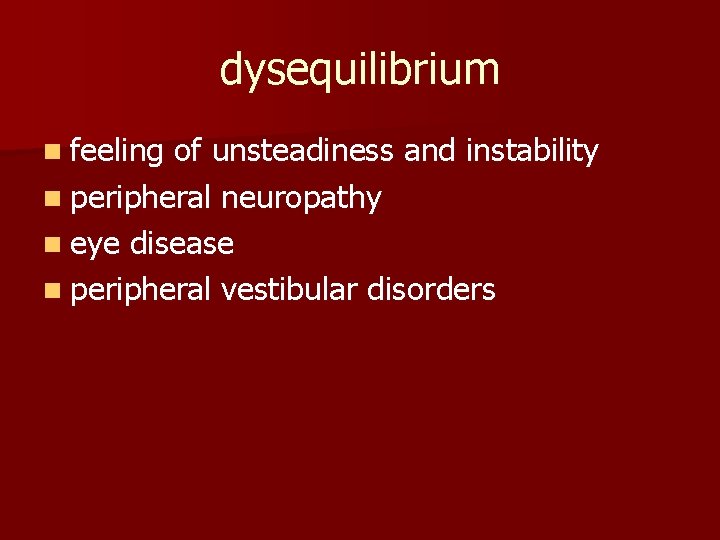 dysequilibrium n feeling of unsteadiness and instability n peripheral neuropathy n eye disease n