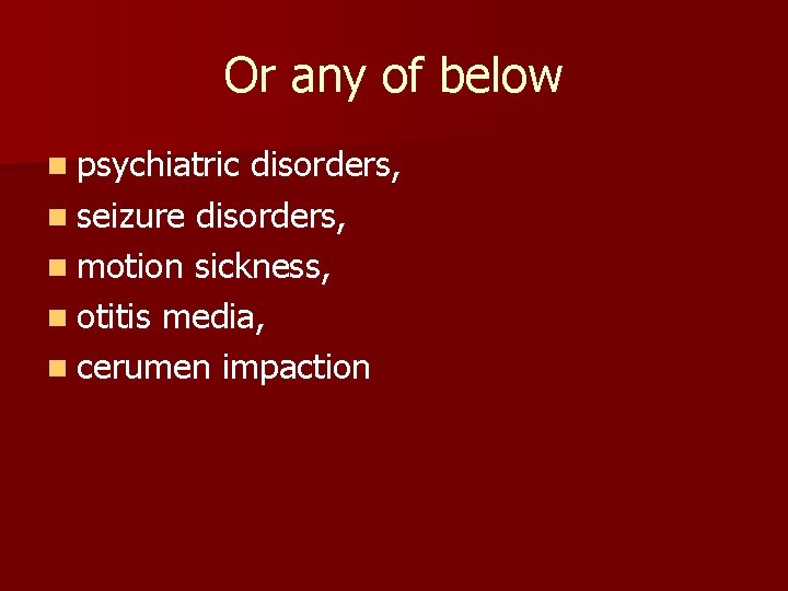 Or any of below n psychiatric disorders, n seizure disorders, n motion sickness, n