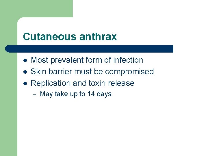 Cutaneous anthrax l l l Most prevalent form of infection Skin barrier must be