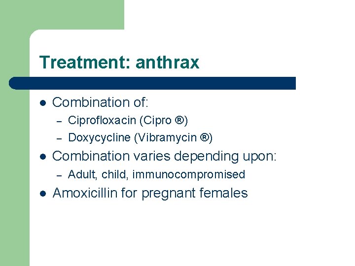 Treatment: anthrax l Combination of: – – l Combination varies depending upon: – l