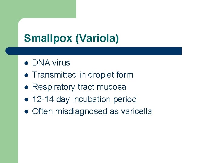 Smallpox (Variola) l l l DNA virus Transmitted in droplet form Respiratory tract mucosa