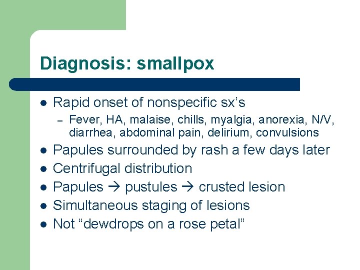 Diagnosis: smallpox l Rapid onset of nonspecific sx’s – l l l Fever, HA,