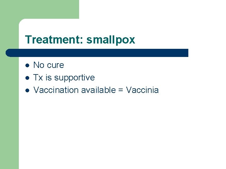 Treatment: smallpox l l l No cure Tx is supportive Vaccination available = Vaccinia