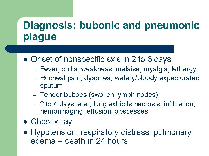 Diagnosis: bubonic and pneumonic plague l Onset of nonspecific sx’s in 2 to 6