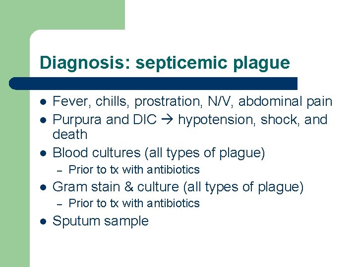 Diagnosis: septicemic plague l l l Fever, chills, prostration, N/V, abdominal pain Purpura and