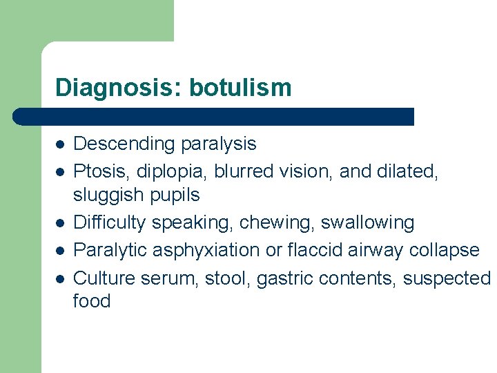 Diagnosis: botulism l l l Descending paralysis Ptosis, diplopia, blurred vision, and dilated, sluggish