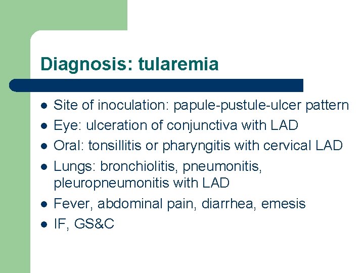 Diagnosis: tularemia l l l Site of inoculation: papule-pustule-ulcer pattern Eye: ulceration of conjunctiva