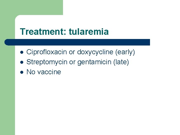 Treatment: tularemia l l l Ciprofloxacin or doxycycline (early) Streptomycin or gentamicin (late) No