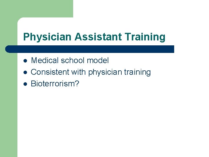 Physician Assistant Training l l l Medical school model Consistent with physician training Bioterrorism?