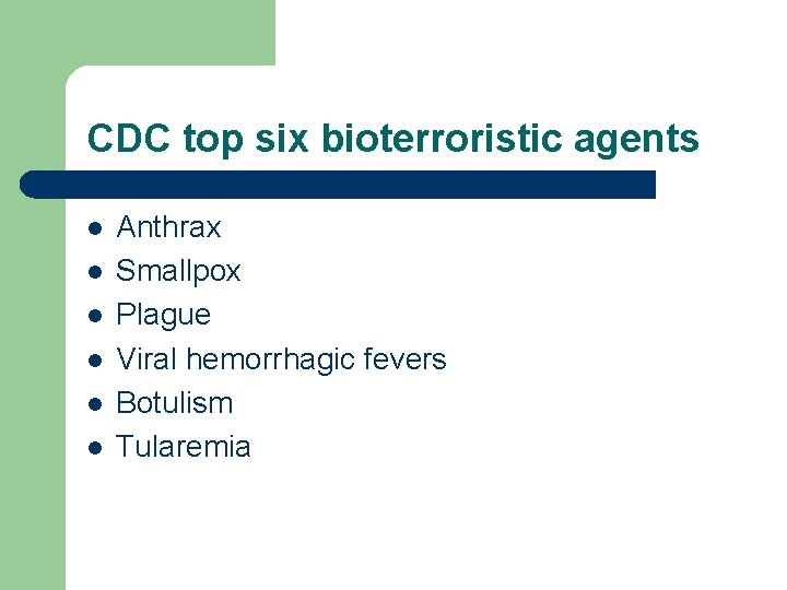 CDC top six bioterroristic agents l l l Anthrax Smallpox Plague Viral hemorrhagic fevers