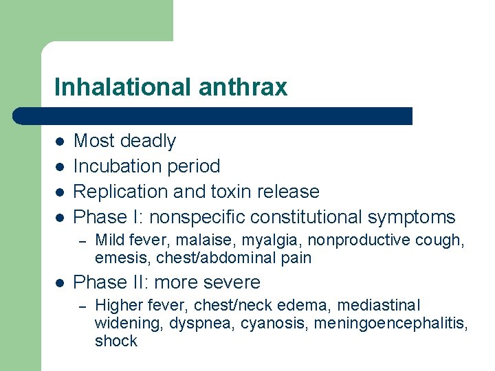 Inhalational anthrax l l Most deadly Incubation period Replication and toxin release Phase I: