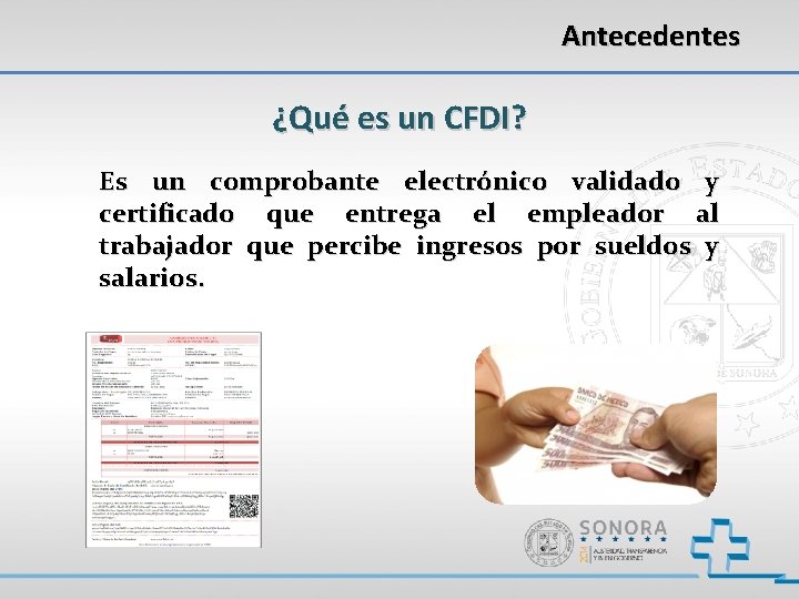 Antecedentes ¿Qué es un CFDI? Es un comprobante electrónico validado y certificado que entrega