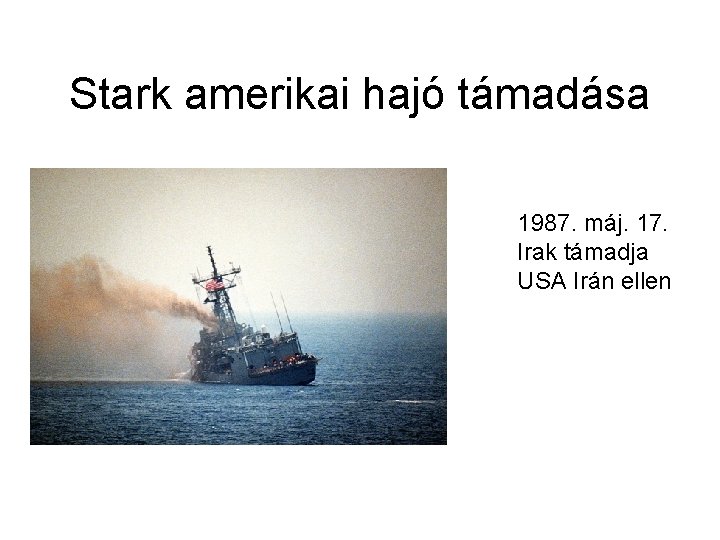 Stark amerikai hajó támadása 1987. máj. 17. Irak támadja USA Irán ellen 