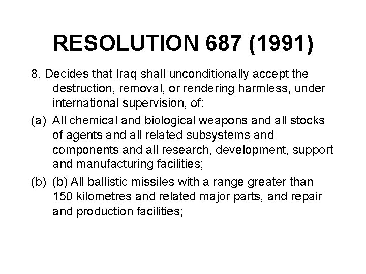 RESOLUTION 687 (1991) 8. Decides that Iraq shall unconditionally accept the destruction, removal, or