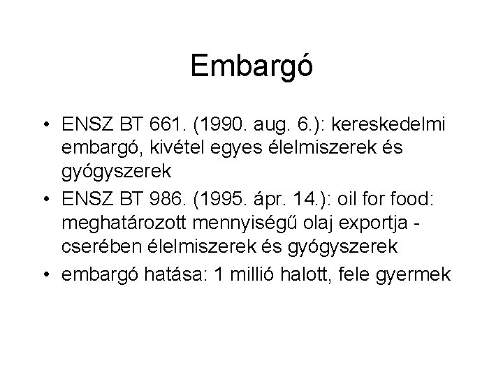 Embargó • ENSZ BT 661. (1990. aug. 6. ): kereskedelmi embargó, kivétel egyes élelmiszerek