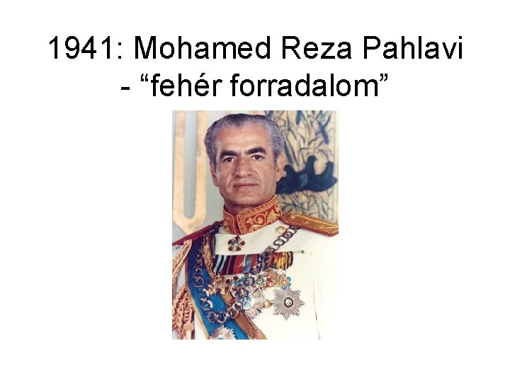 1941: Mohamed Reza Pahlavi “fehér forradalom” 