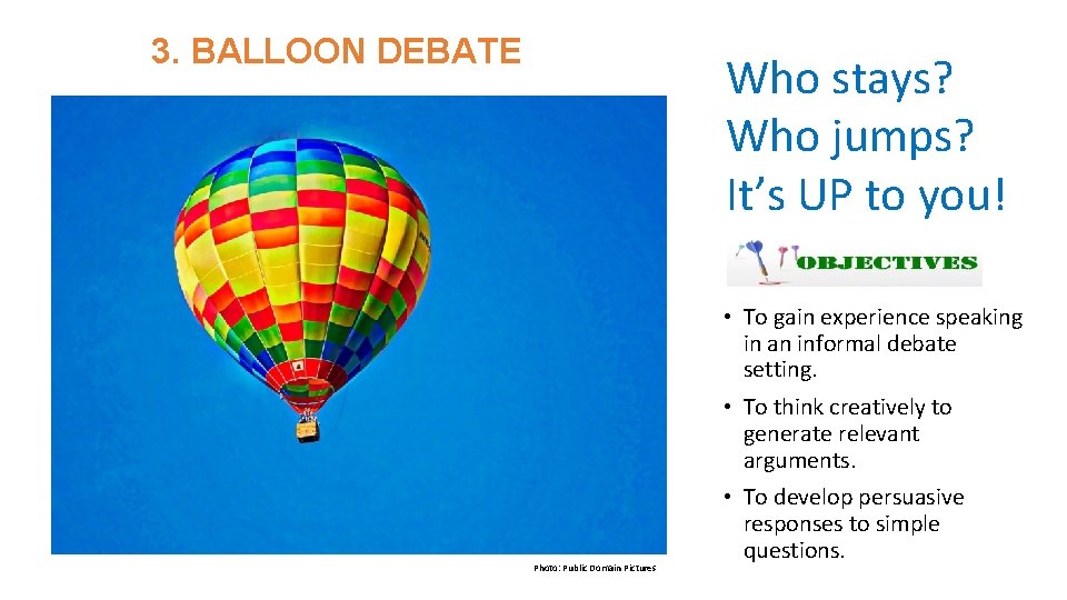 3. BALLOON DEBATE Who stays? Who jumps? It’s UP to you! • To gain