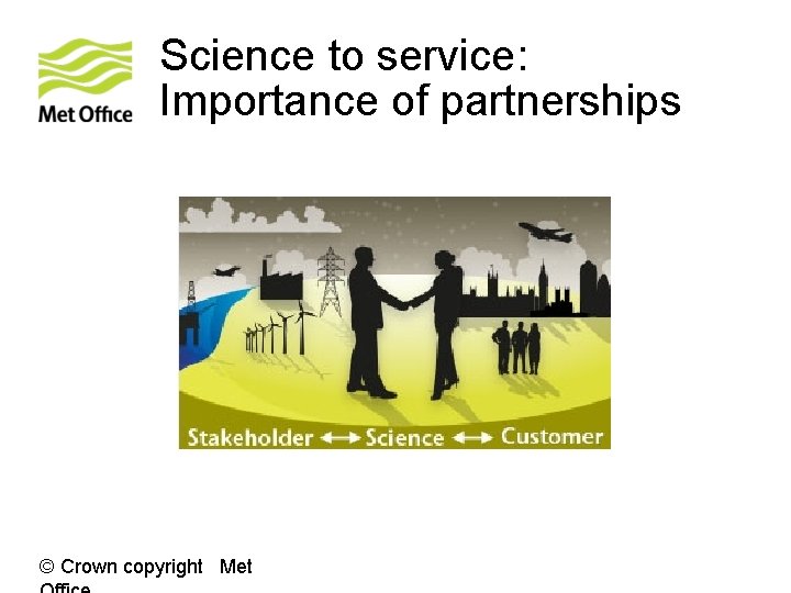 Science to service: Importance of partnerships © Crown copyright Met 