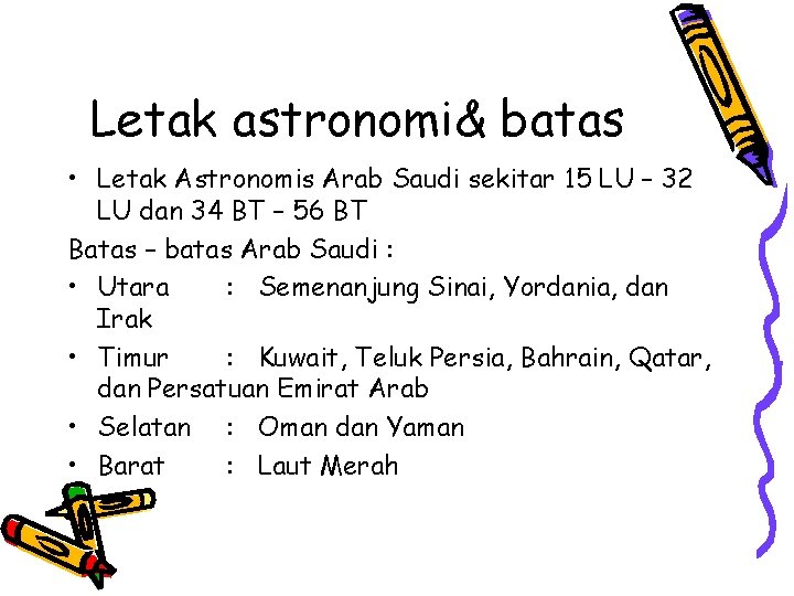 Letak astronomi& batas • Letak Astronomis Arab Saudi sekitar 15 LU – 32 LU Letak astronomi& batas • Letak Astronomis Arab Saudi sekitar 15 LU – 32 LU