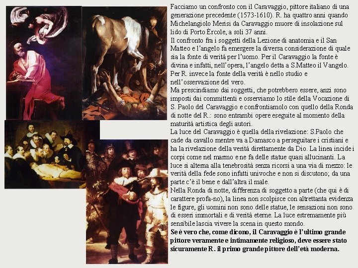 Facciamo un confronto con il Caravaggio, pittore italiano di una generazione precedente (1573 1610).