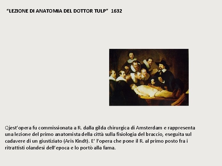 “LEZIONE DI ANATOMIA DEL DOTTOR TULP” 1632 Qjest’opera fu commissionata a R. dalla gilda