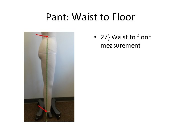 Pant: Waist to Floor • 27) Waist to floor measurement 