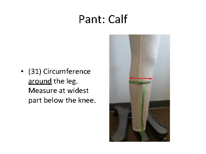Pant: Calf • (31) Circumference around the leg. Measure at widest part below the