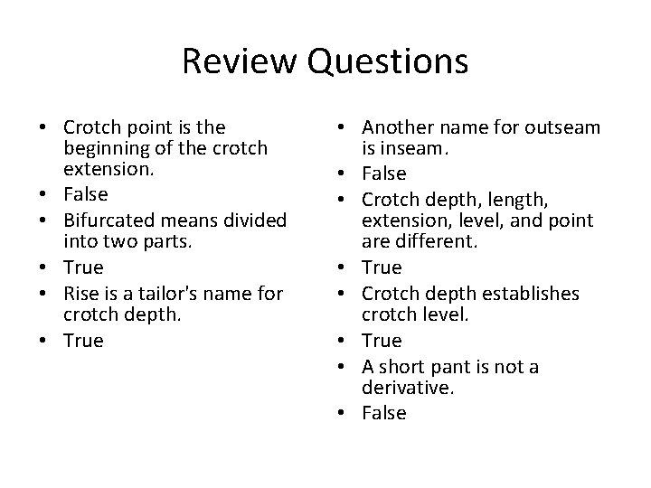 Review Questions • Crotch point is the beginning of the crotch extension. • False