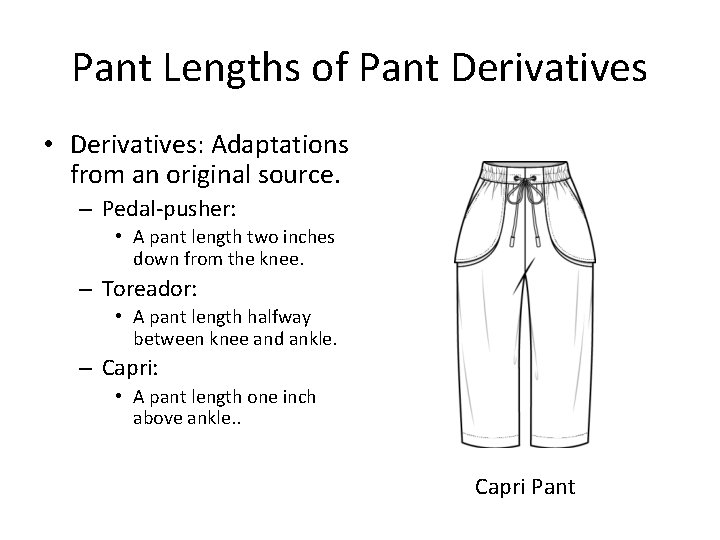 Pant Lengths of Pant Derivatives • Derivatives: Adaptations from an original source. – Pedal-pusher: