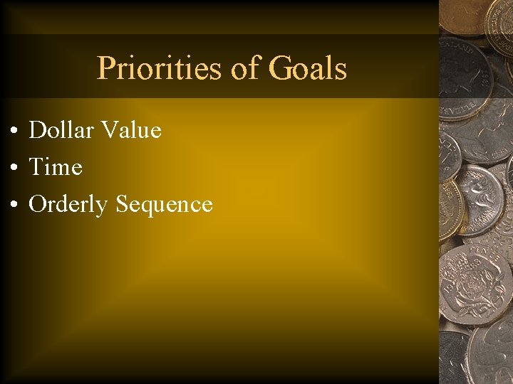 Priorities of Goals • Dollar Value • Time • Orderly Sequence 