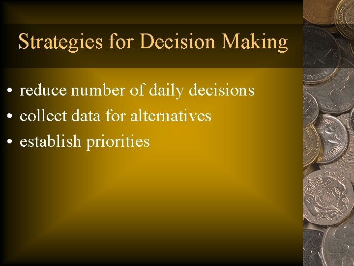 Strategies for Decision Making • reduce number of daily decisions • collect data for