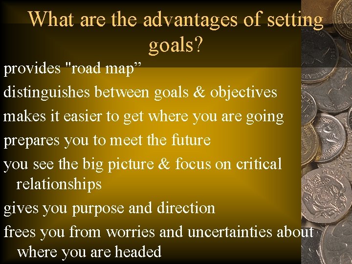 What are the advantages of setting goals? provides "road map” distinguishes between goals &