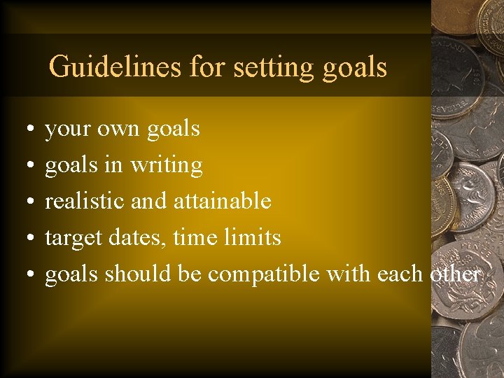 Guidelines for setting goals • • • your own goals in writing realistic and