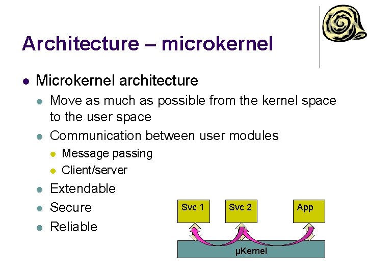 Architecture – microkernel l Microkernel architecture l l Move as much as possible from