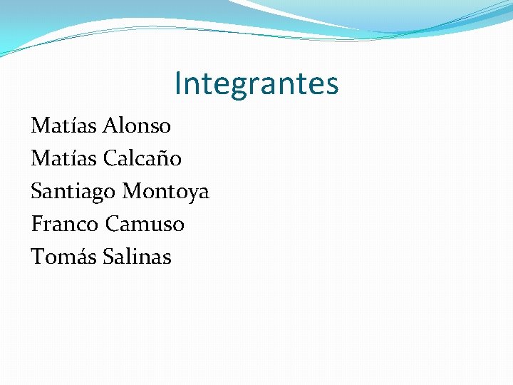 Integrantes Matías Alonso Matías Calcaño Santiago Montoya Franco Camuso Tomás Salinas 