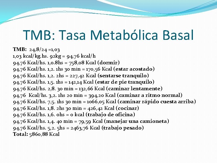 TMB: Tasa Metabólica Basal TMB: 24, 8/24 =1, 03 kcal/kg. hs. 92 kg =