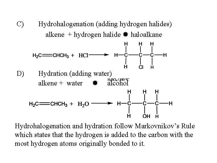 C) Hydrohalogenation (adding hydrogen halides) alkene + hydrogen halide haloalkane D) Hydration (adding water)