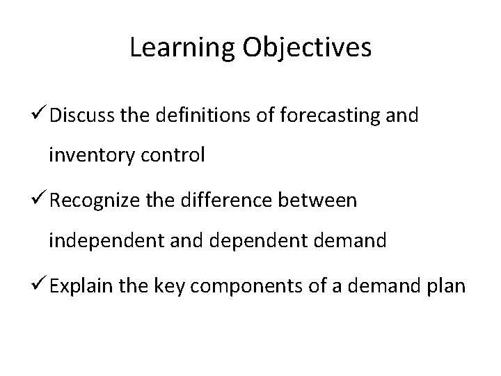Learning Objectives ü Discuss the definitions of forecasting and inventory control ü Recognize the